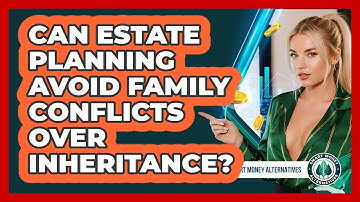 Can Estate Planning Avoid Family Conflicts Over Inheritance? - Smart Money Alternatives