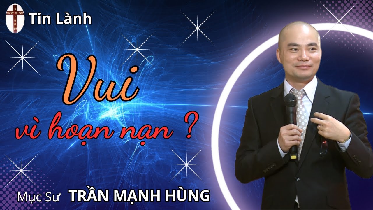 Mục Sư Trần Mạnh Hùng | Vui vì hoạn nạn | Tin Lành