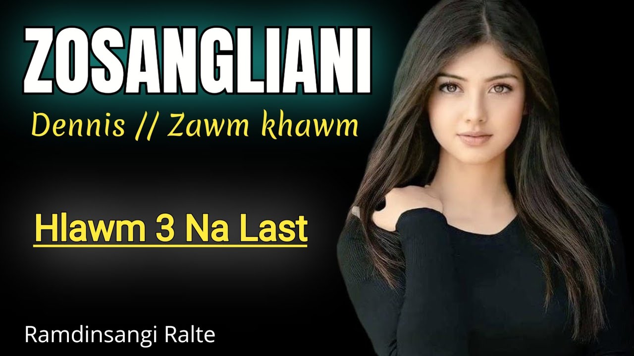 Zosangliani (Dennis zawmkhawm last)//Ramdinsangi Ralte