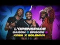 L’OPENSPACE : KOBA LAD & BOLÉMVN !!!