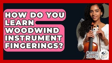 How Do You Learn Woodwind Instrument Fingerings? - Classical Serenade
