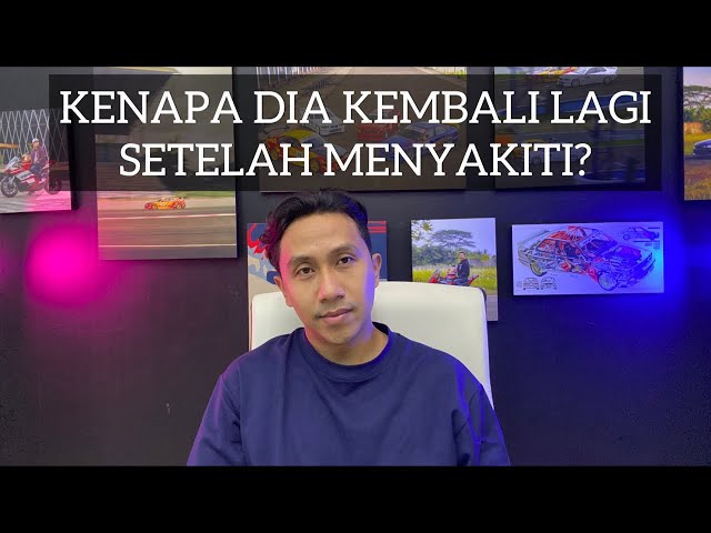 KENAPA DIA KEMBALI LAGI SETELAH PERGI DAN SETELAH MENYAKITI? DAN TIPS CARA MENGHADAPINYA class=