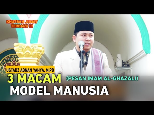 3 Macam Model Manusia : Pesan Imam Al Ghazali || Khutbah Jumat Ustadz Adnan Yahya, M.Pd class=