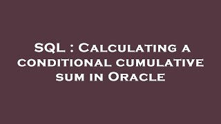 SQL : Calculating a conditional cumulative sum in Oracle