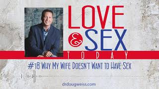 Love and Sex Today Podcast - #18 Why My Wife Does NOT Want to Have Sex | With Dr. Doug Weiss