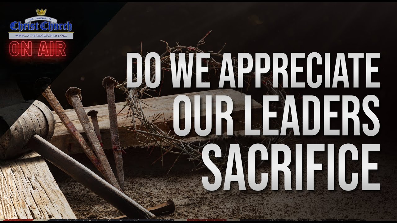 Do we appreciate our leaders sacrifice?