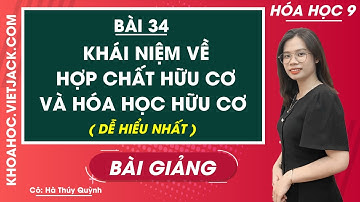Khái niệm về hợp chất hữu cơ và hóa học hữu cơ - Bài 34 - Hóa học 9 - Cô Thúy Quỳnh (DỄ HIỂU NHẤT)