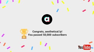 HAPPY 50,000 YOUTUBE SUBSCRIBERS | aesthetical.ly