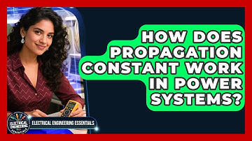 How Does Propagation Constant Work In Power Systems? - Electrical Engineering Essentials