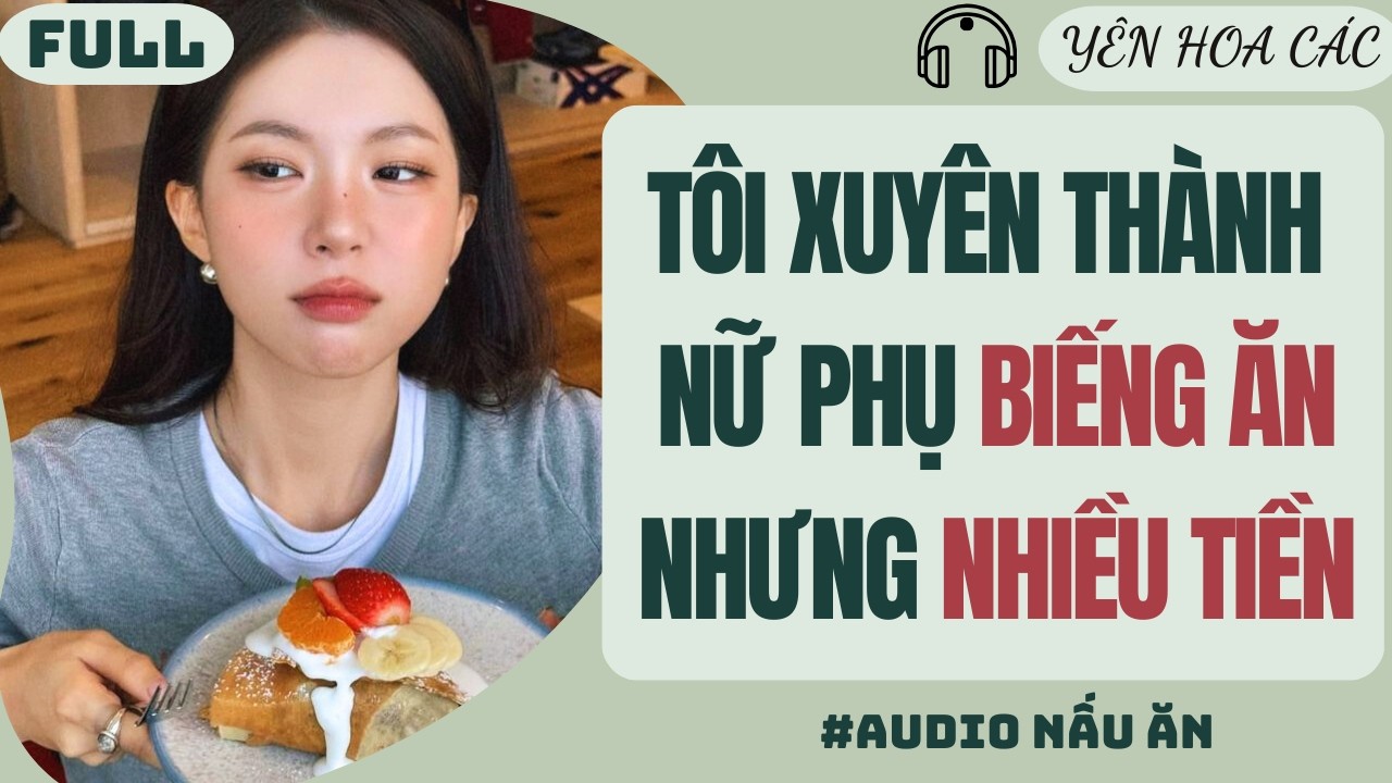 FULL AUDIO | TÔI XUYÊN THÀNH NỮ PHỤ BIẾNG ĂN NHƯNG NHIỀU TIỀN | YÊN HOA CÁC #truyenaudio #audio