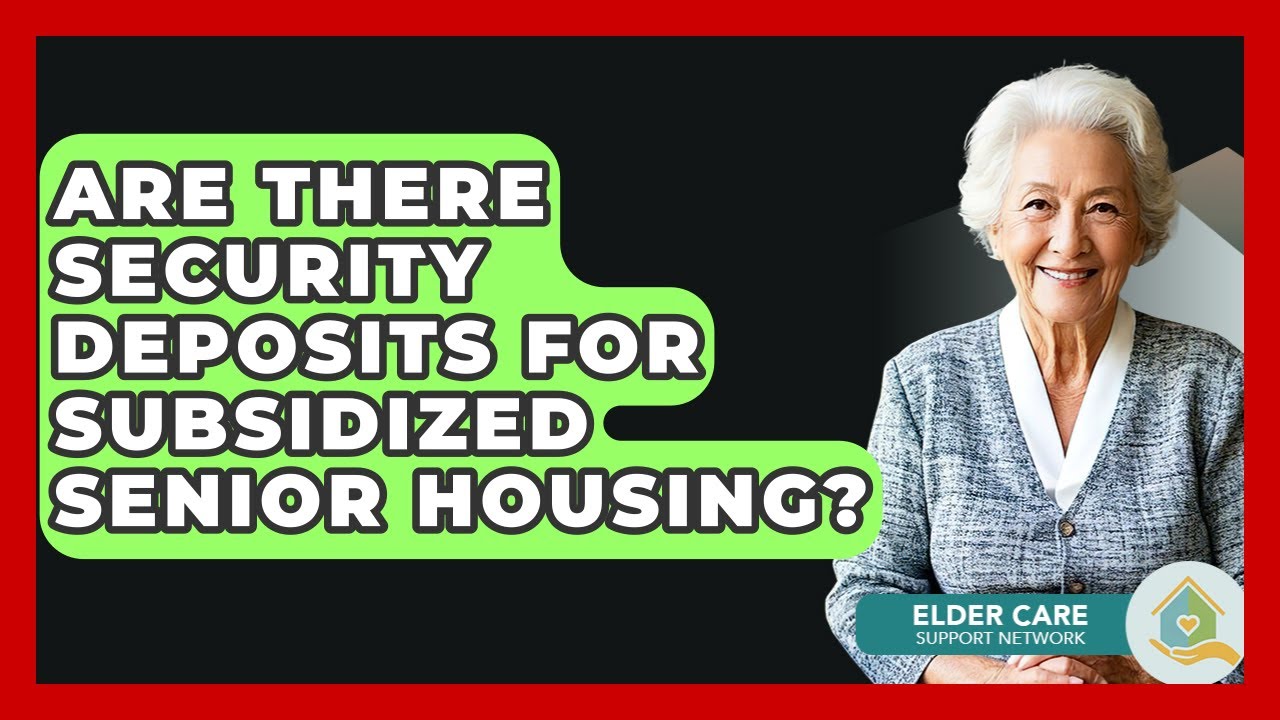 Are There Security Deposits For Subsidized Senior Housing? - Elder Care Support Network