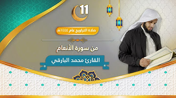 سورة الأنعام || الليلة الحادية عشر من ليالي رمضان ١٤٤٤ || القارئ : محمد البارقي