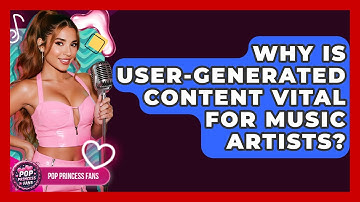 Why Is User-Generated Content Vital For Music Artists? - Pop Princess Fans