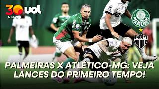 PALMEIRAS X ATLÉTICO-MG: VEJA OS MELHORES MOMENTOS DO PRIMEIRO TEMPO!
