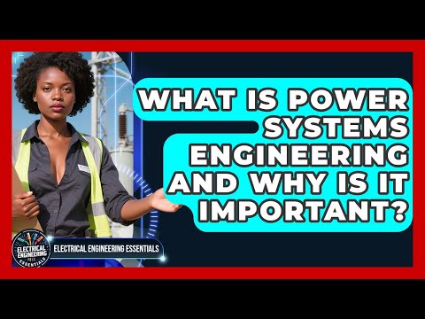 What Is Power Systems Engineering and Why Is It Important? | Electrical Engineering Essentials News