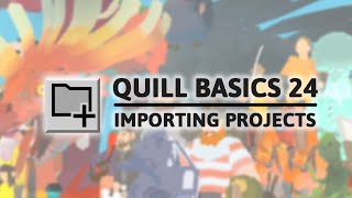 Quill Tutorial - Importing Quill Projects