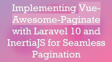 Implementing Vue-Awesome-Paginate with Laravel 10 and InertiaJS for Seamless Pagination