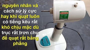 NGUYÊN NHÂN QUẠT CÓ TIẾNG KÊU KHÓ CHỊU  mặc dù quạt mới trục trơn chu đế bằng phẳng,cách sử lý !!