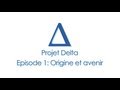 Projet delta pisode 1 origine et avenir