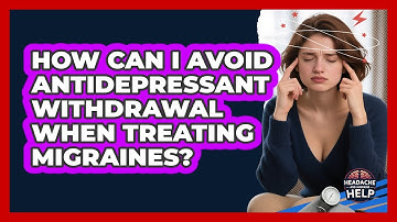How Can I Avoid Antidepressant Withdrawal When Treating Migraines? - Headache and Migraine Help