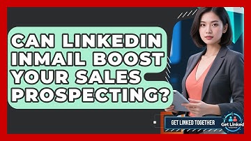 Can LinkedIn InMail Boost Your Sales Prospecting? - Get Linked Together