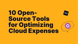 10 Open-Source Tools for Optimizing Cloud Expenses