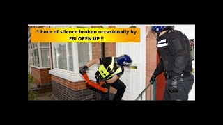 1 hour of silence broken occasionally by FBI OPEN UP