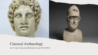 Classical Archaeology Unit 7: Later Classical and Hellenistic Greece