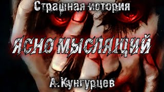 ЯСНО МЫСЛЯЩИЙ. Андрей Кунгурцев. Мистическая история. Истории на ночь