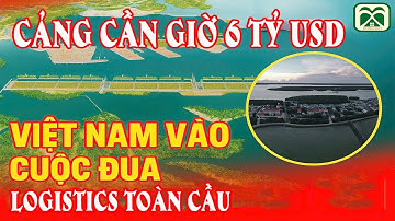 Cảng Cần Giờ 6 Tỷ USD: Việt Nam Bước Vào Cuộc Đua Logistics Toàn Cầu!
