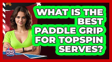 What Is the Best Paddle Grip for Topspin Serves?