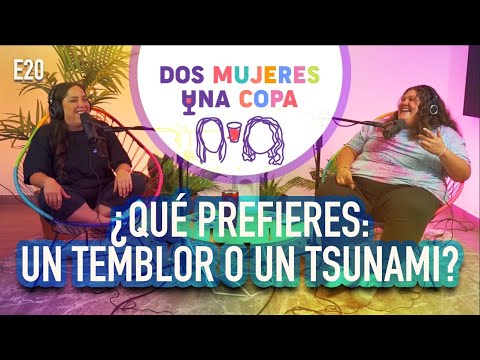 Dos Mujeres Una Copa - ¿Qué PREFIERES: un TEMBLOR o un TSUNAMI? (EP20)