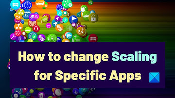 How to change Scaling for Specific Apps in Windows 11