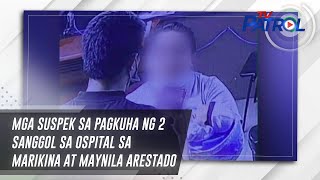 Mga Suspek Sa Pagkuha Ng 2 Sang Sa Ospital Sa Marikina At Maynila Arestado Tv Patrol