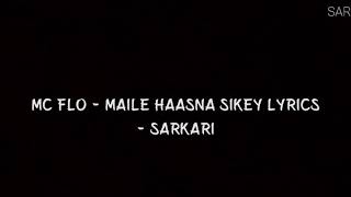 MC Flo - Maile Haasna Sikey Lyrics | Sarkari