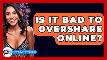 Is It Bad To Overshare Online? - Everyday-Networking