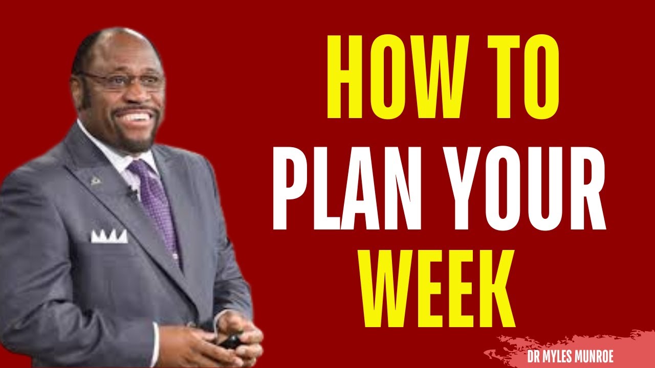 How to Plan Your Week like a Boss to Stay Focused and Finish Strong Myles Munroe Motivation