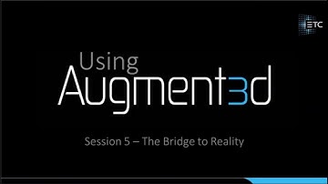 Using Augment3d Session 5: The Bridge to Reality
