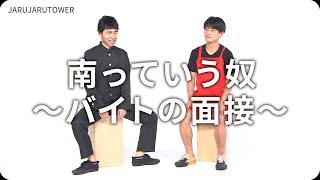 『南っていう奴〜バイトの面接〜』ジャルジャルのネタのタネ【JARUJARUTOWER】
