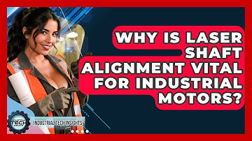 Why Is Laser Shaft Alignment Vital For Industrial Motors? - Industrial Tech Insights