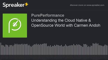 Understanding the Cloud Native & OpenSource World with Carmen Andoh