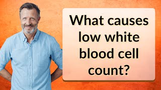 What causes low white blood cell count?