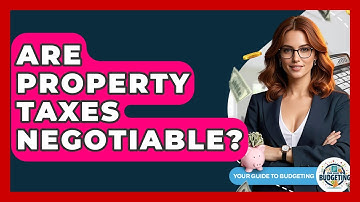 Are Property Taxes Negotiable? - Your Guide to Budgeting