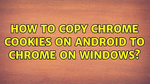 How to copy Chrome cookies on Android to Chrome on Windows? (2 Solutions!!)