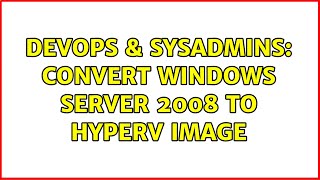 Celebrity DevOps & SysAdmins: Convert Windows Server 2008 to HyperV Image Wealth