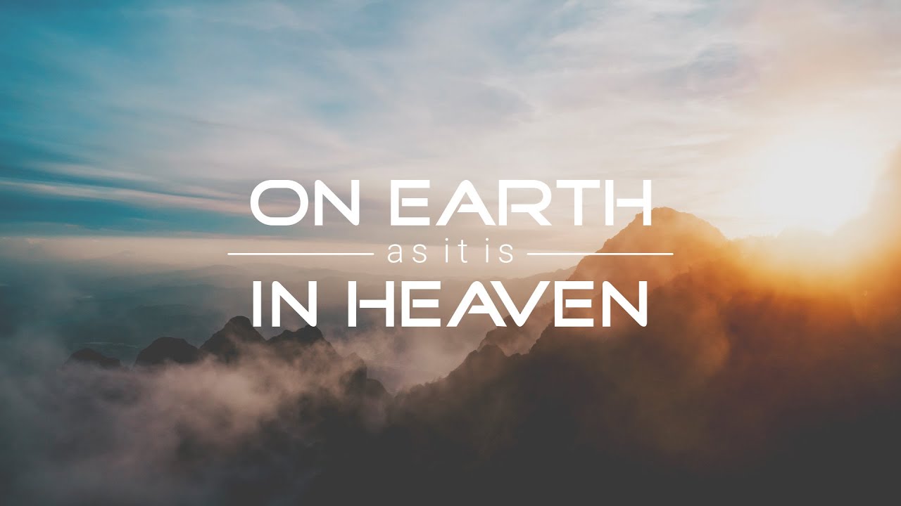 On Earth As It Is In Heaven: Your Kingdom Come - YouTube