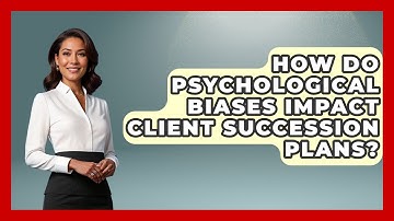 How Do Psychological Biases Impact Client Succession Plans? - Wealth Advisor Success Hub