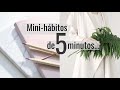 Hábitos de 5 minutos o menos para implementar en 2022. MINIMALISMO & hábitos.