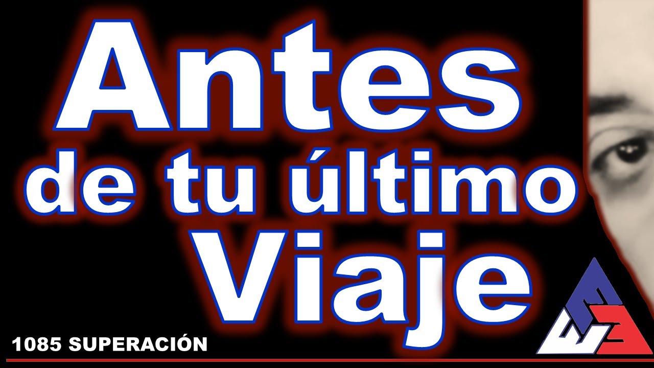 ANTES DEL ULTIMO VIAJE ACTUA, O YA LOS HABRAS PERDIDO, antes de que sea