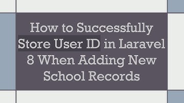 How to Successfully Store User ID in Laravel 8 When Adding New School Records